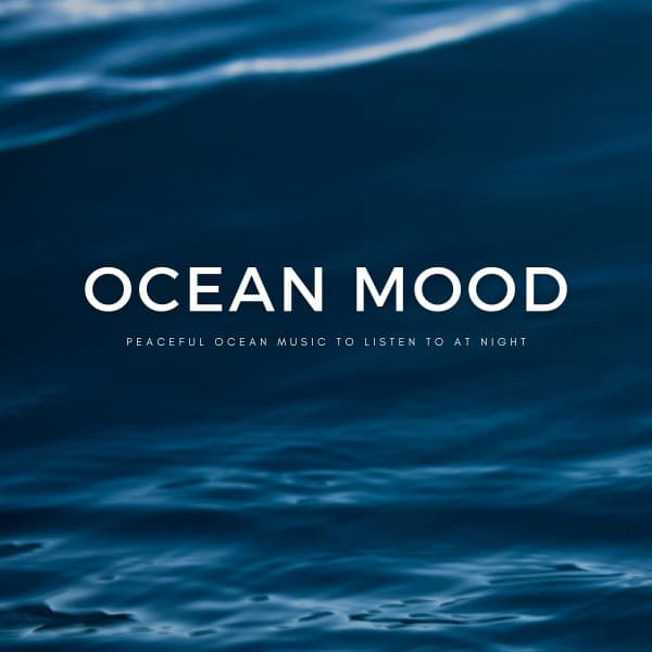 Ocean Mood: Peaceful Ocean Music To Listen To At Night - Relaxing Music For Sleeping