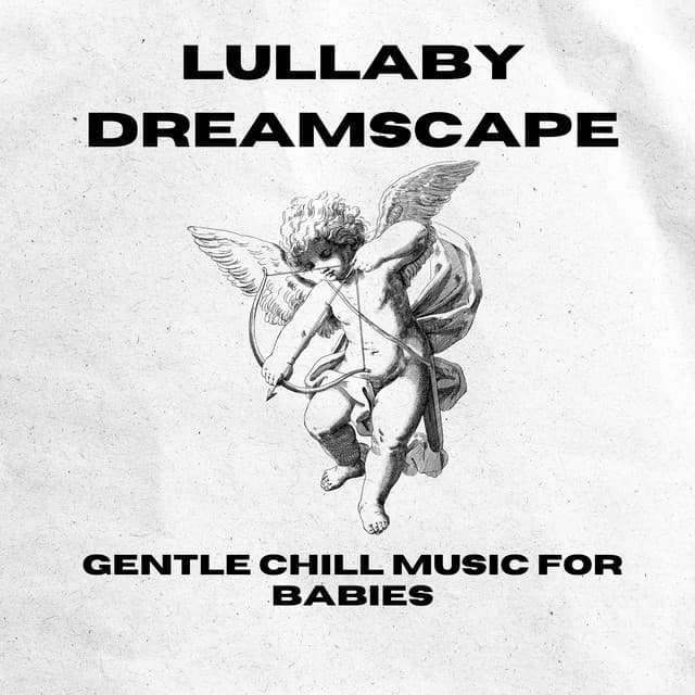Lullaby Dreamscape: Gentle Chill Music for Babies - Gentle Morning Music