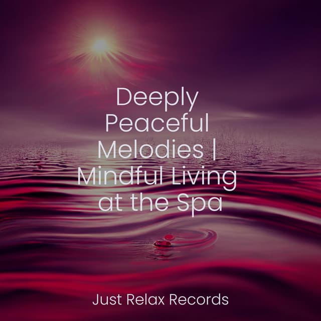 Deeply Peaceful Melodies | Mindful Living at the Spa - Natural Sounds
