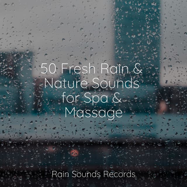 50 Fresh Rain & Nature Sounds for Spa & Massage - Easy Sleep Music