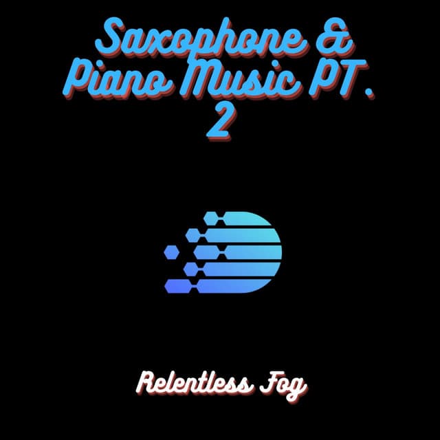 Saxophone & Piano Music PT. 2 - Relentless Fog