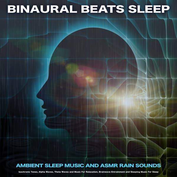 Binaural Beats Sleep: Ambient Sleep Music and ASMR Rain Sounds, Isochronic Tones, Alpha Waves, Theta Waves and Music For Relaxation, Brainwave Entrainment and Sleeping Music For Sleep - Binaural Beats Sleep