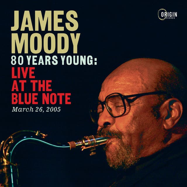 80 Years Young: Live at the Blue Note, March 26, 2005 - James Moody