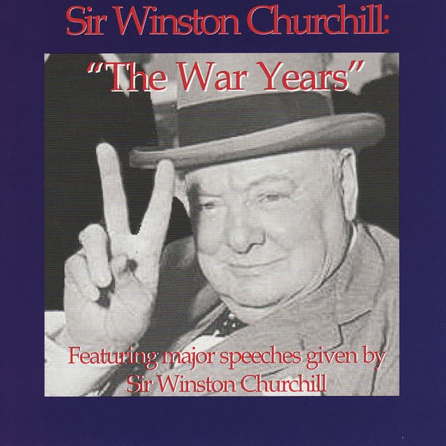 The War Years - Featuring Major Speeches Given By Sir Winston Churchill - Winston Churchill