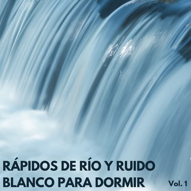 Rápidos De Río Y Ruido Blanco Para Dormir Vol. 1 - Sonidos de agua Ruido blanco natural