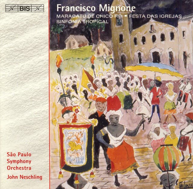 Mignone: Festa Das Igrejas / Sinfonia Tropical / Maracatu De Chico Rei - Francisco Mignone