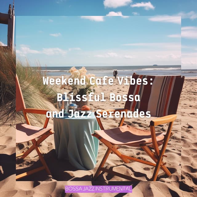 Weekend Cafe Vibes: Blissful Bossa and Jazz Serenades - Bossa Jazz Instrumental