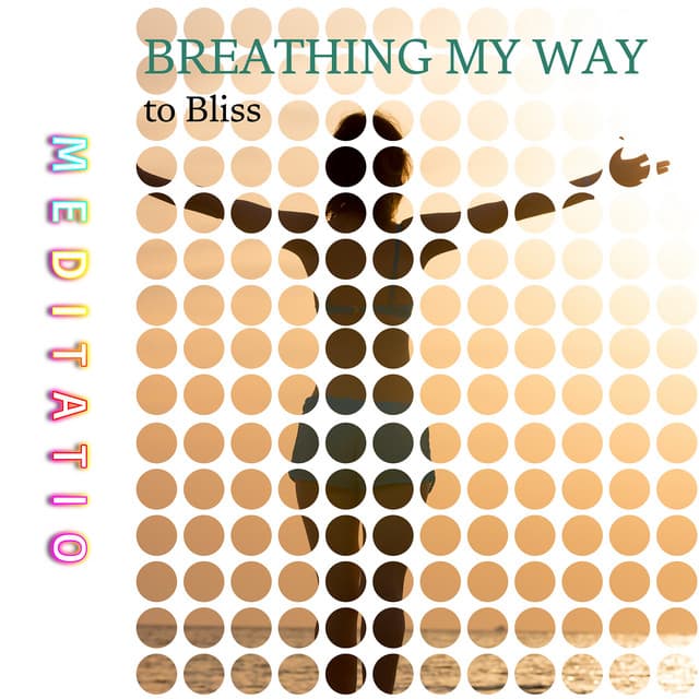 Breathing My Way to Bliss - Meditatio