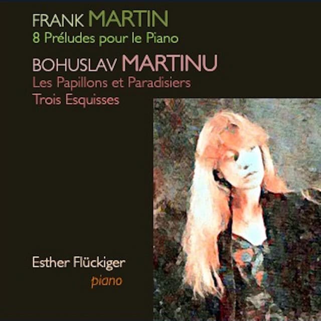 Martin: 8 Préludes pour le Piano - Martinů: Les Papillons et Paradisiers, Trois Esquisses - Esther Flückiger