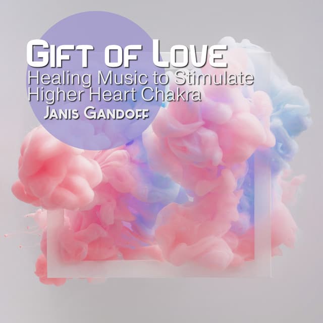 Gift of Love: Divine Flute Meditation, Healing Music to Stimulate Higher Heart Chakra and Experience Unconditional Love, Harmony & Balance - Janis Gandoff