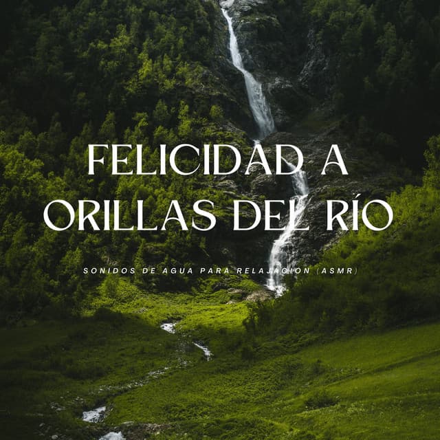 Felicidad A Orillas Del Río: Sonidos De Agua Para Relajación - ASMR Relajante