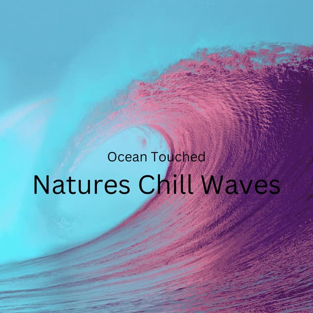 Ocean Touched: Natures Chill Waves - Calm Stress Relief