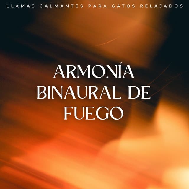 Armonía Binaural De Fuego: Llamas Calmantes Para Gatos Relajados - Fuego definitivo