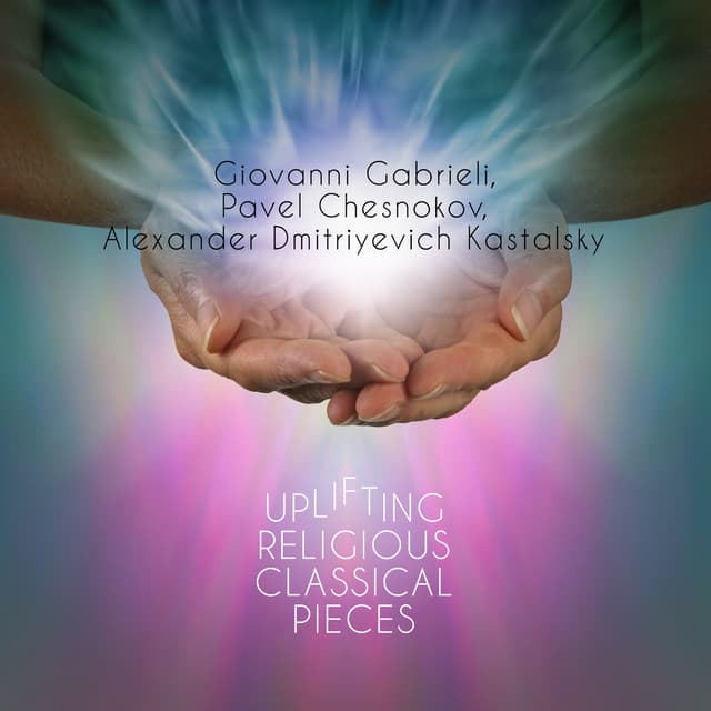 Giovanni Gabrieli, Pavel Chesnokov, Alexander Dmitriyevich Kastalsky: Uplifting Religious Classical Pieces - Consort of London