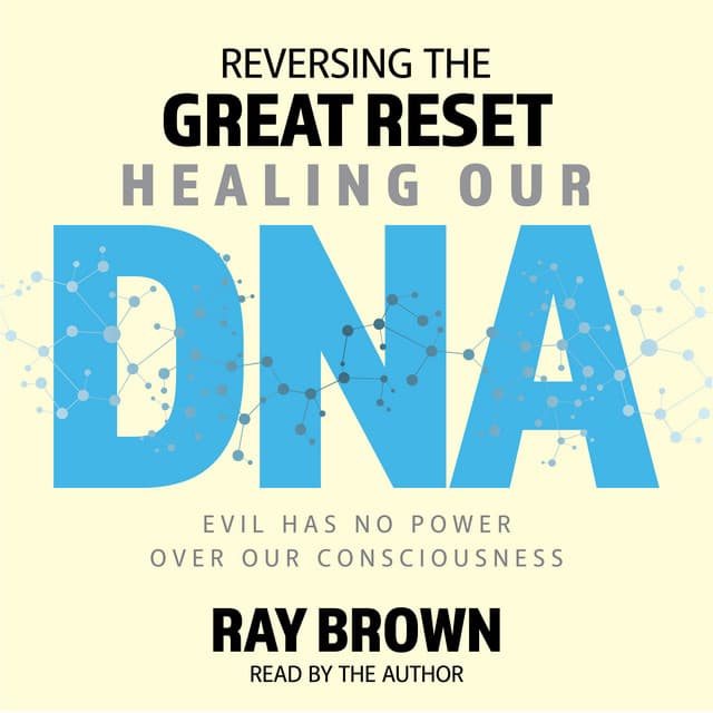 Reversing The Great Reset Healing Our DNA - Ray Brown