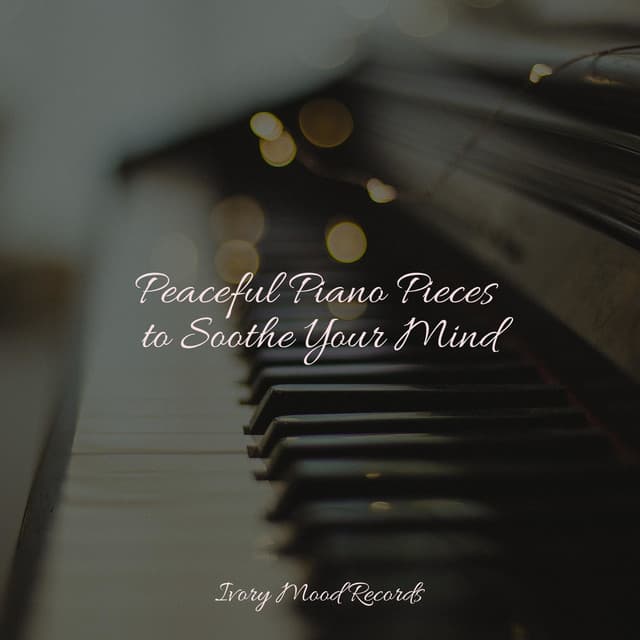 Peaceful Piano Pieces to Soothe Your Mind - Ivory Mood