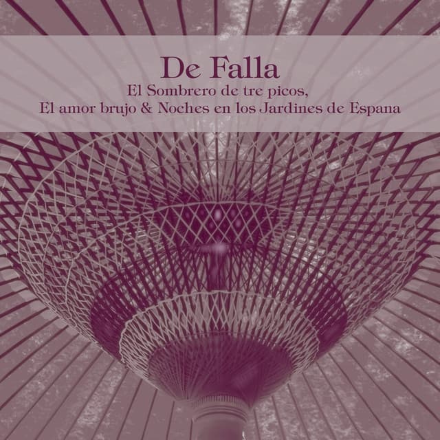 De Falla: El Sombrero de Tre Picos, El Amor Brujo & Noches en los Jardines de Espana - Manuel de Falla