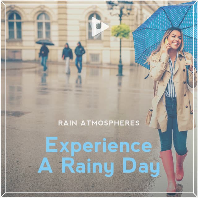 Experience A Rainy Day - Rain Atmospheres