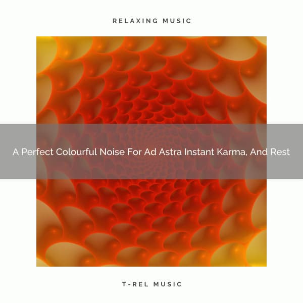 A Perfect Colourful Noise For Ad Astra Instant Karma, And Rest - White Noise Healing Center