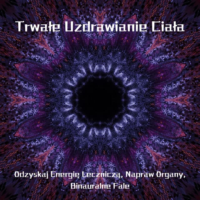 Trwałe Uzdrawianie Ciała: Odzyskaj Energię Leczniczą, Napraw Organy, Binauralne Fale - Częstotliwość 432Hz