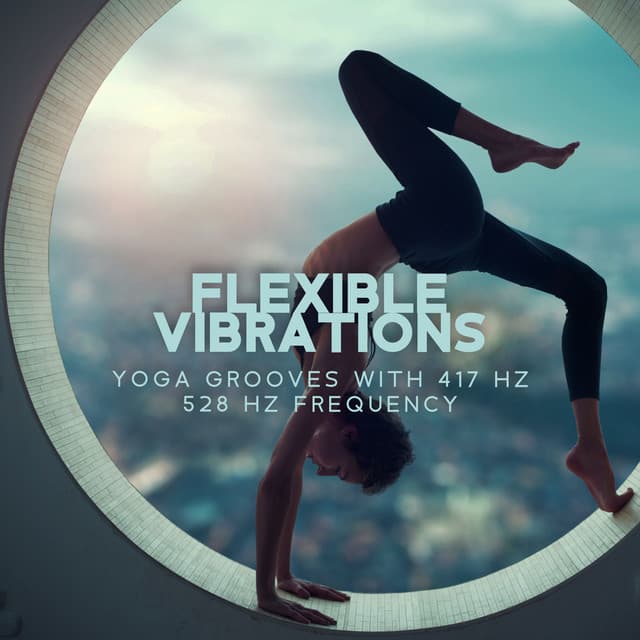 Flexible Vibrations: Yoga Grooves with 417 Hz 528 Hz Frequency, Pure Vibrational Healing, Balance & Harmony Yoga Music, Brain and Heart Connection - Healing Yoga Meditation Music Consort
