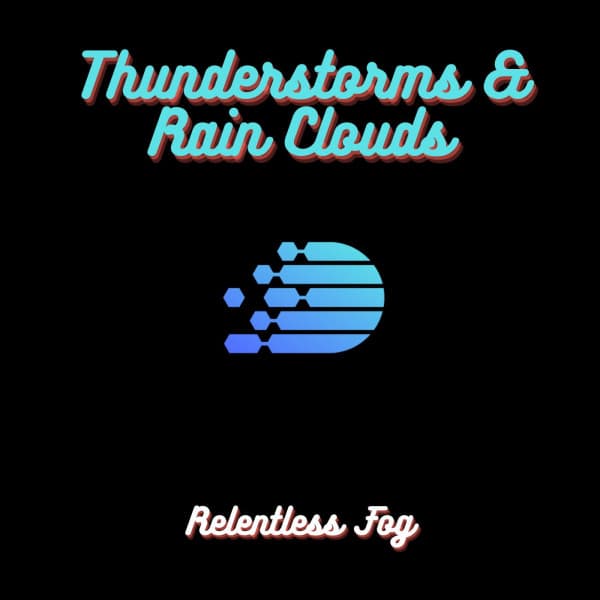 Thunderstorms & Rain Clouds - Relentless Fog