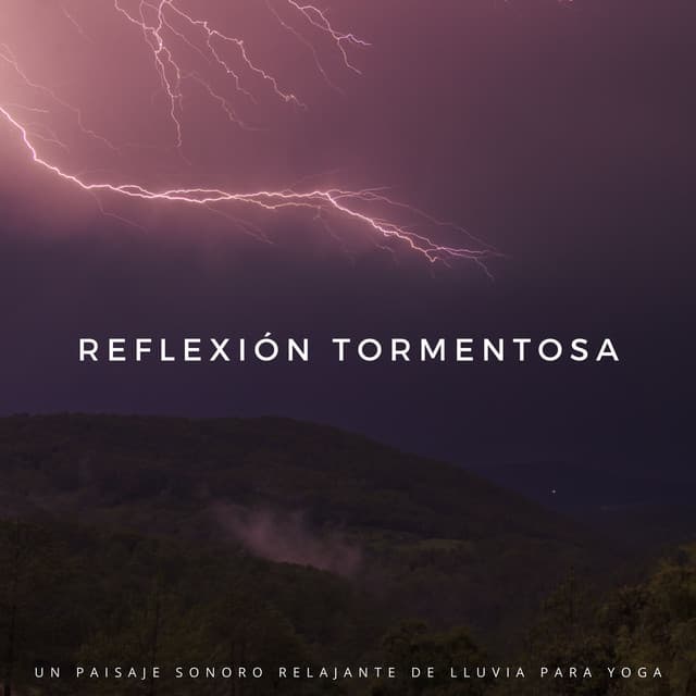 Reflexión Tormentosa: Un Paisaje Sonoro Relajante De Lluvia Para Yoga - Tormentas Naturales