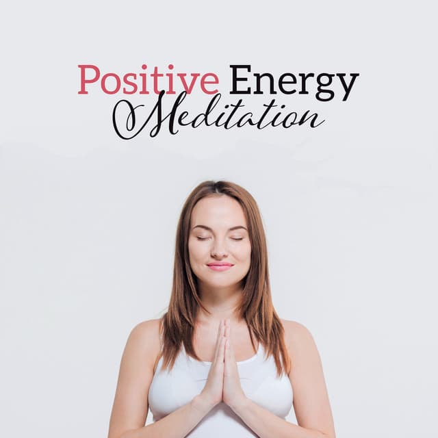 Positive Energy Meditation: Nature Music for Well-Being, Self Healing & Hypnosis, Deep Zen Ambient for Clear Mind, Positive Thoughts, Yoga Relaxation - Body Soul Music Zone