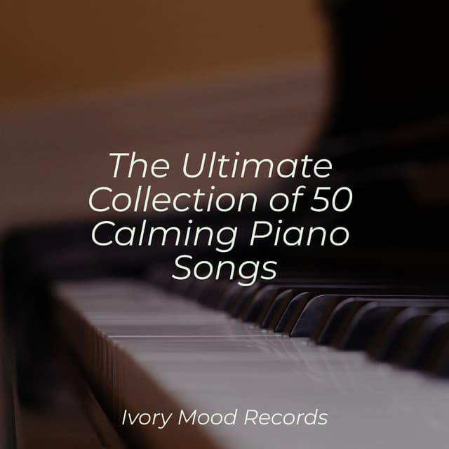 The Ultimate Collection of 50 Calming Piano Songs - Ivory Mood