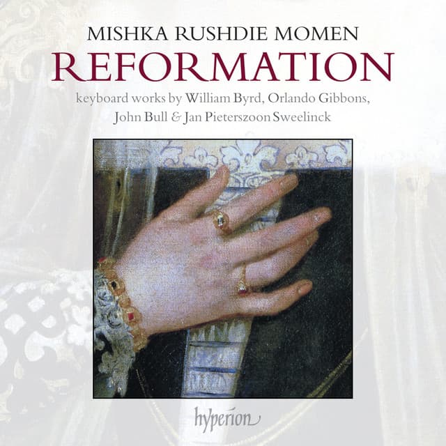 Reformation: Keyboard works by William Byrd, Orlando Gibbons, John Bull & Jan Pieterszoon Sweelinck - Mishka Rushdie Momen