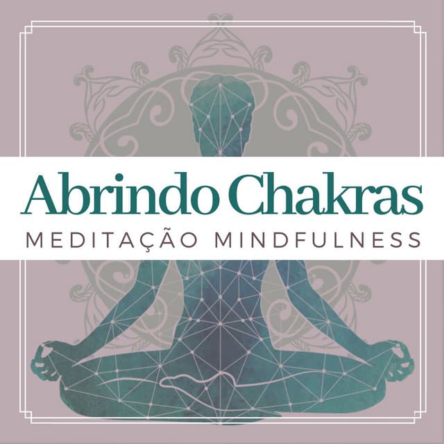 Abrindo Chakras: 50 Músicas Meditação Mindfulness para Paz Interior - Chakra Música Cura