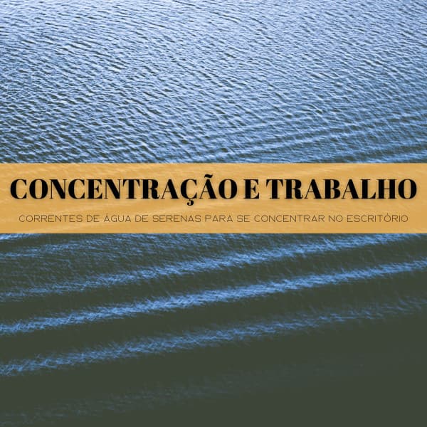 Concentração E Trabalho: Correntes De Água De Serenas Para Se Concentrar No Escritório - Música Relax para Bares