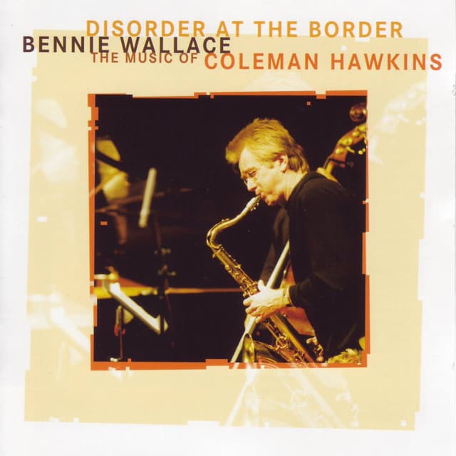 Disorder at the Border - The Music of Coleman Hawkins - Bennie Wallace