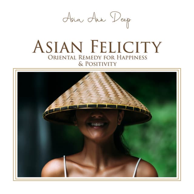 Asian Felicity: Oriental Remedy for Happiness & Positivity, Zen Meditation Music for Balance and Relaxation - Asia Ann Deep