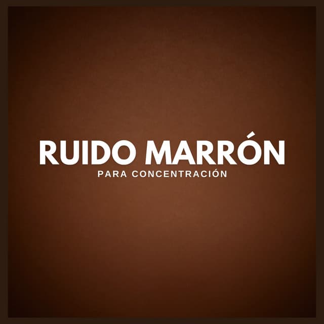 Ruido Marrón Para Concentración - Ruido Marrón Para Concentración