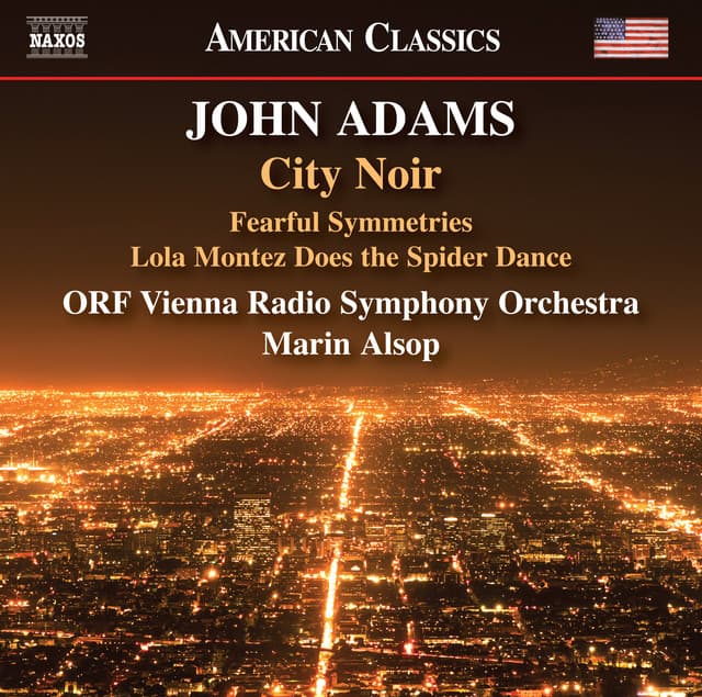 John Adams: City Noir, Fearful Symmetries & Lola Montez Does the Spider Dance - John Adams