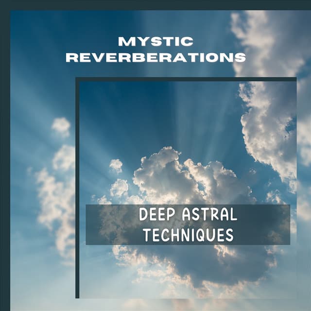 Deep Astral Techniques - Mystic Reverberations