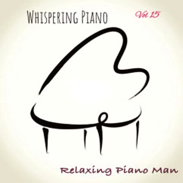 Whispering Piano, Vol. 15 - Relaxing Piano Man