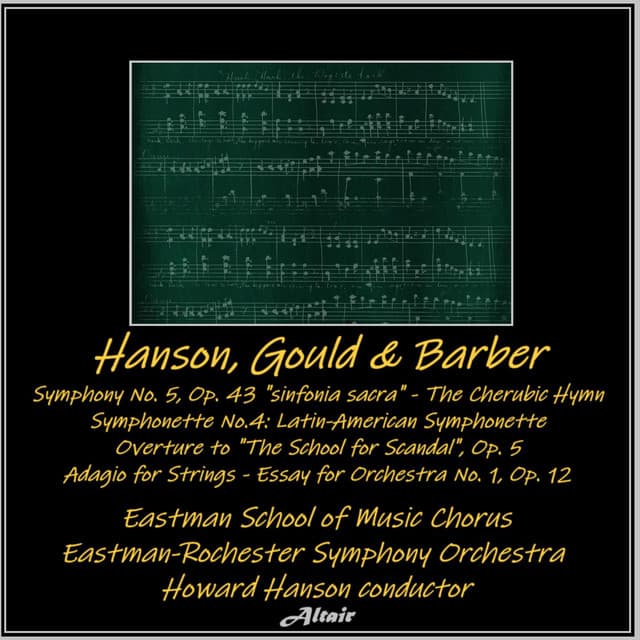 Hanson, Gould & Barber : Symphony NO. 5, OP. 43, "Sinfonia Sacra" - The Cherubic Hymn - Symphonette NO. 4: Latin-American Symphonette - Overture to "the School for Scandal", OP. 5 - Adagio for Strings - Essay for Orchestra NO. 1, OP. 12 - Eastman-Rochester Symphony Orchestra