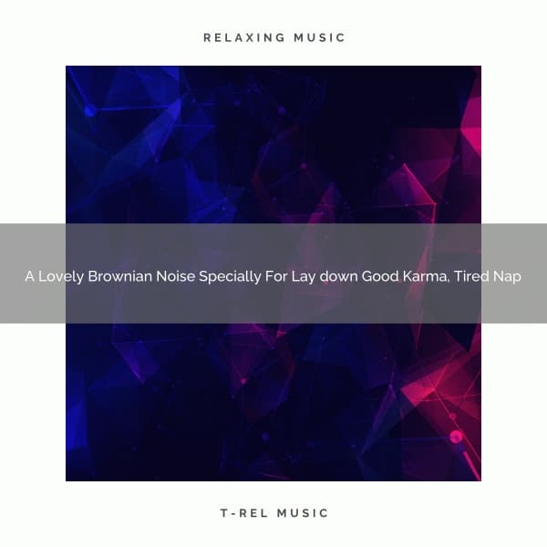 A Lovely Brownian Noise Specially For Lay down Good Karma, Tired Nap - White Noise For Sleeping Problems
