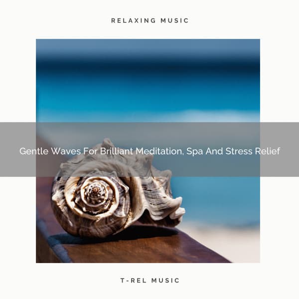 Gentle Waves For Brilliant Meditation, Spa And Stress Relief - Spa And Soft Relax