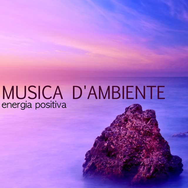 Musica d'Ambiente - Canzoni per Concentrazione, Energia Positiva per Anima e Corpo - Fuerza Positiva