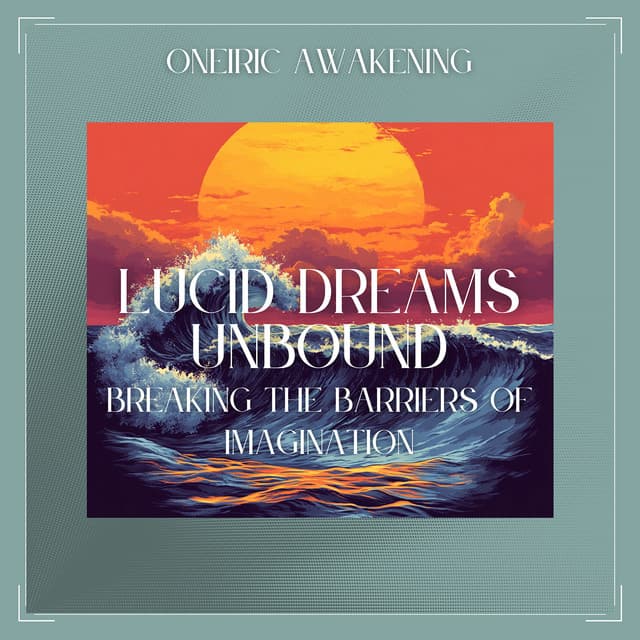 Lucid Dreams Unbound: Breaking the Barriers of Imagination - Oneiric Awakening