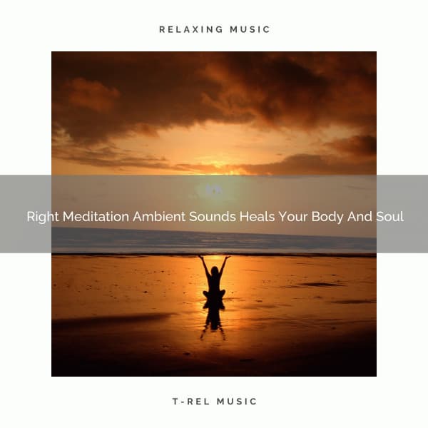 Right Meditation Ambient Sounds Heals Your Body And Soul - Endless Relax