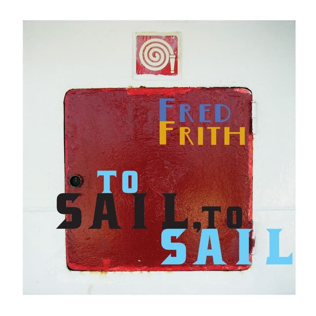 To Sail, To Sail - Fred Frith