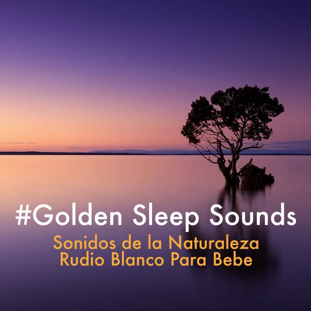 #Golden Sleep Sounds - Sonidos de la Naturaleza Rudio Blanco Para Bebes