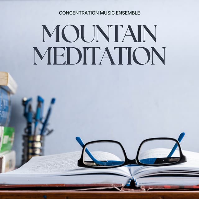 Mountain Meditation: Focus Music - Concentration Music Ensemble