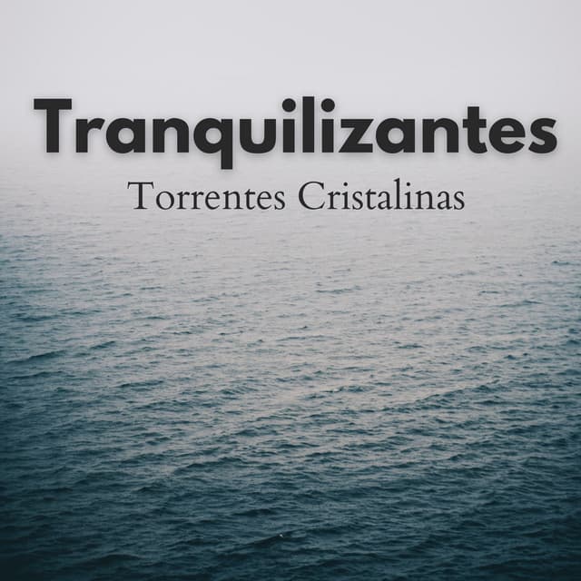 Tranquilizantes Torrentes Cristalinas - Sonidos de la naturaleza desconectados