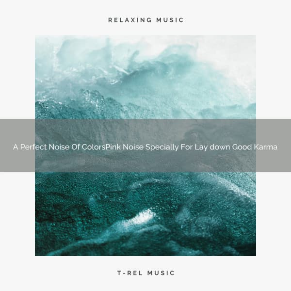A Perfect Noise Of ColorsPink Noise Specially For Lay down Good Karma - De-stressing White Noise