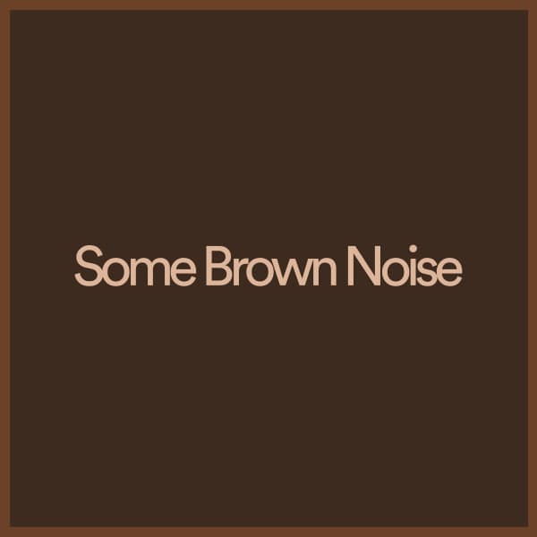 Some Brown Noise - Brown Noise